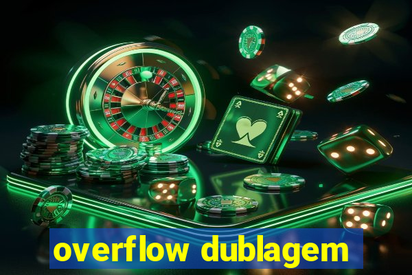 overflow dublagem